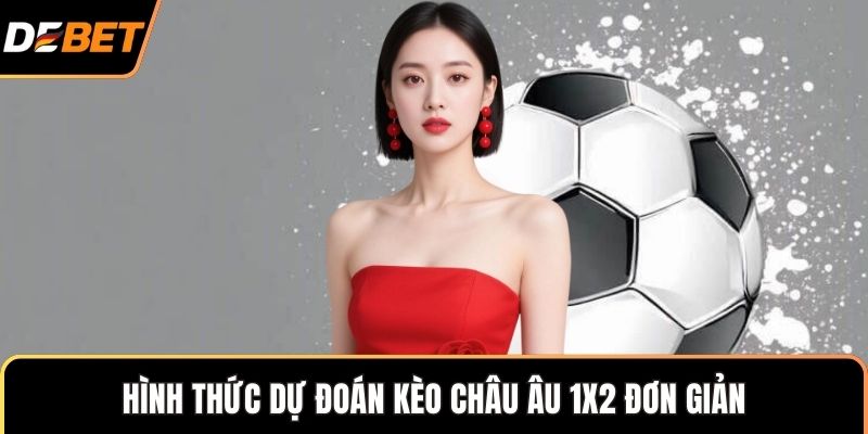 Hình thức dự đoán kèo Châu Âu 1x2 đơn giản