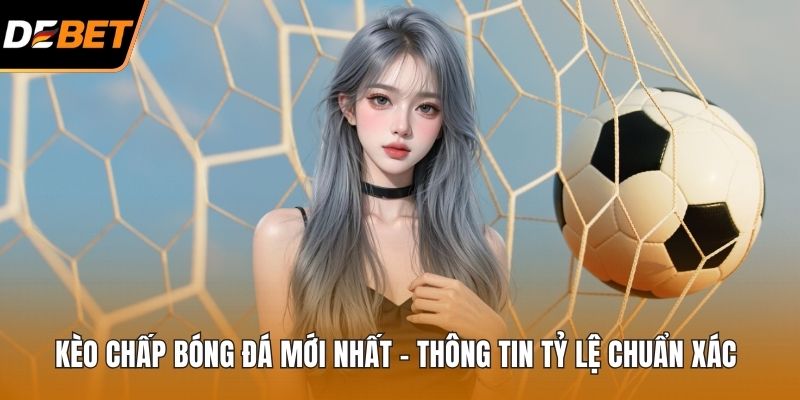 Kèo chấp bóng đá mới nhất