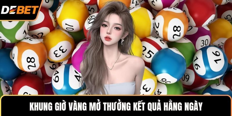 Khung giờ vàng mở thưởng kết quả hằng ngày