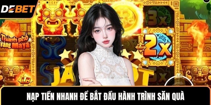 Nạp tiền nhanh để bắt đầu hành trình săn quà