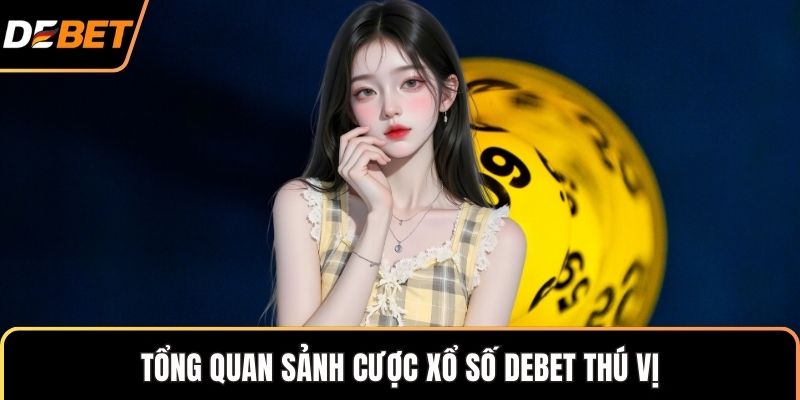 Tổng quan sảnh cược xổ số Debet thú vị