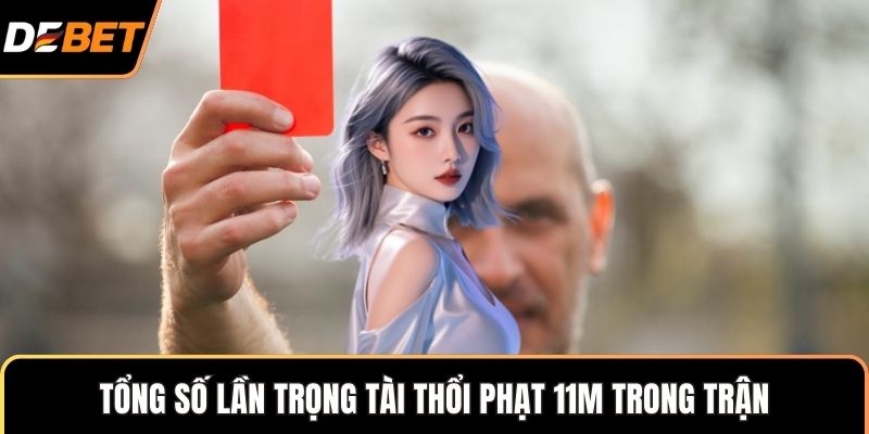 Tổng số lần trọng tài thổi phạt 11m trong trận