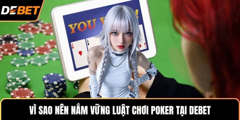 Vì sao nên nắm vững luật chơi Poker tại Debet